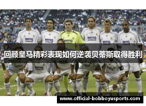 回顾皇马精彩表现如何逆袭贝蒂斯取得胜利