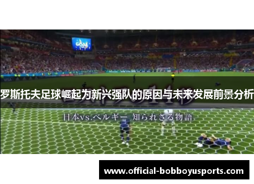 罗斯托夫足球崛起为新兴强队的原因与未来发展前景分析