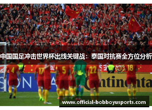 中国国足冲击世界杯出线关键战：泰国对抗赛全方位分析