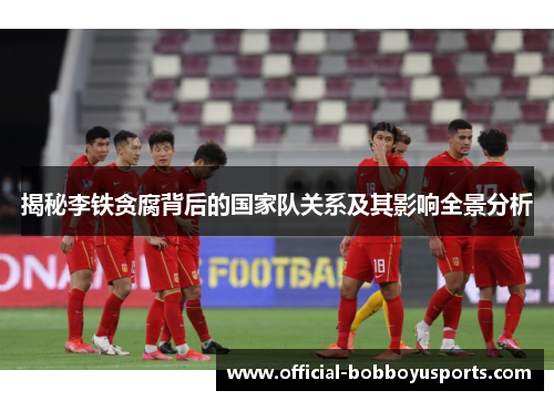 揭秘李铁贪腐背后的国家队关系及其影响全景分析