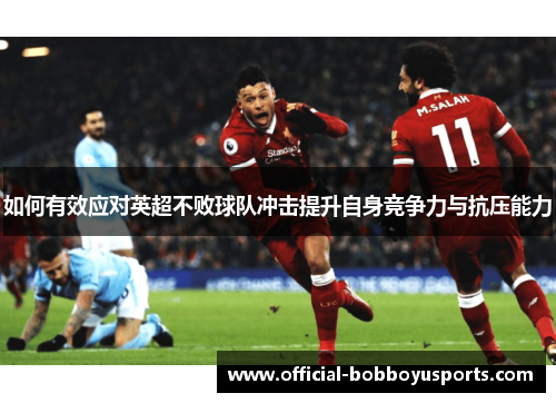 如何有效应对英超不败球队冲击提升自身竞争力与抗压能力