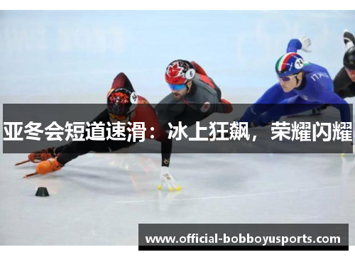 亚冬会短道速滑：冰上狂飙，荣耀闪耀