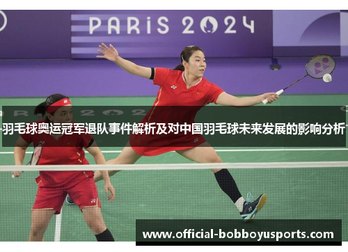 羽毛球奥运冠军退队事件解析及对中国羽毛球未来发展的影响分析