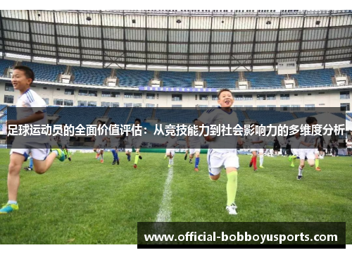 足球运动员的全面价值评估：从竞技能力到社会影响力的多维度分析