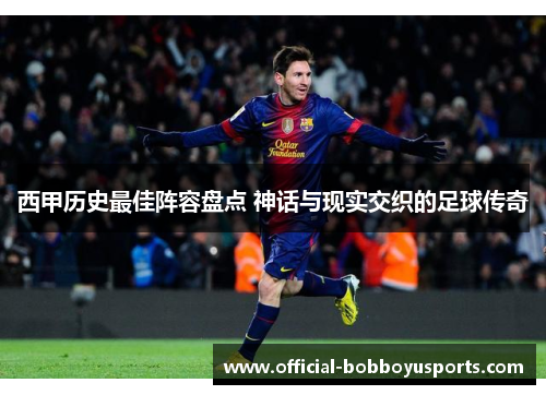 西甲历史最佳阵容盘点 神话与现实交织的足球传奇