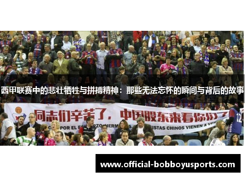 西甲联赛中的悲壮牺牲与拼搏精神：那些无法忘怀的瞬间与背后的故事