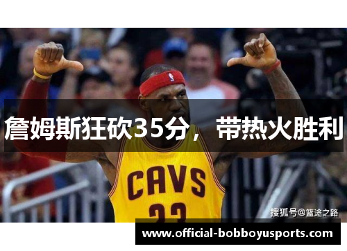 詹姆斯狂砍35分，带热火胜利