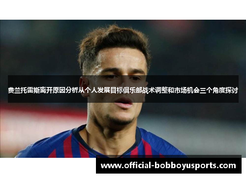 费兰托雷斯离开原因分析从个人发展目标俱乐部战术调整和市场机会三个角度探讨