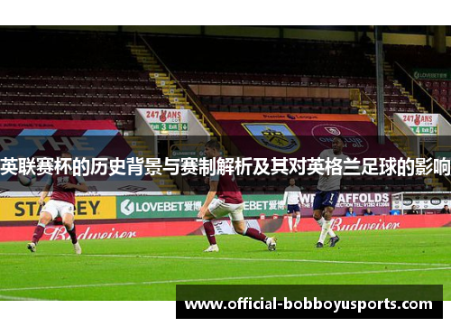 英联赛杯的历史背景与赛制解析及其对英格兰足球的影响