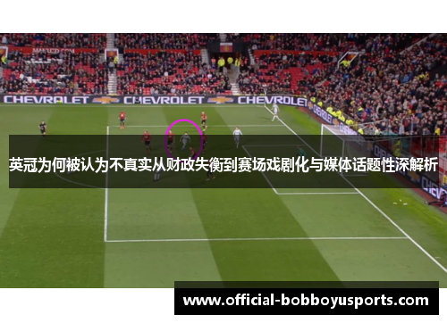 英冠为何被认为不真实从财政失衡到赛场戏剧化与媒体话题性深解析